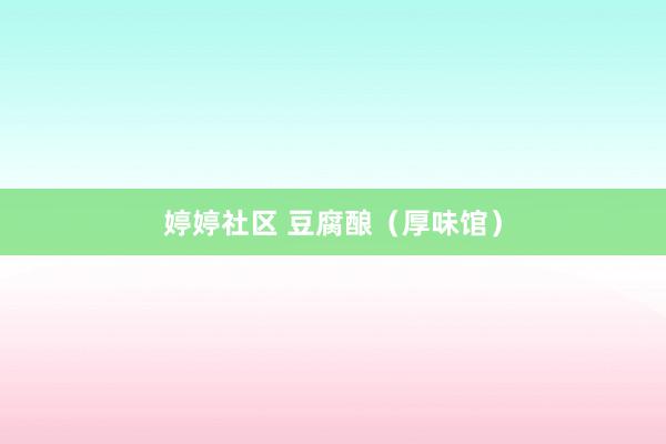 婷婷社区 豆腐酿（厚味馆）